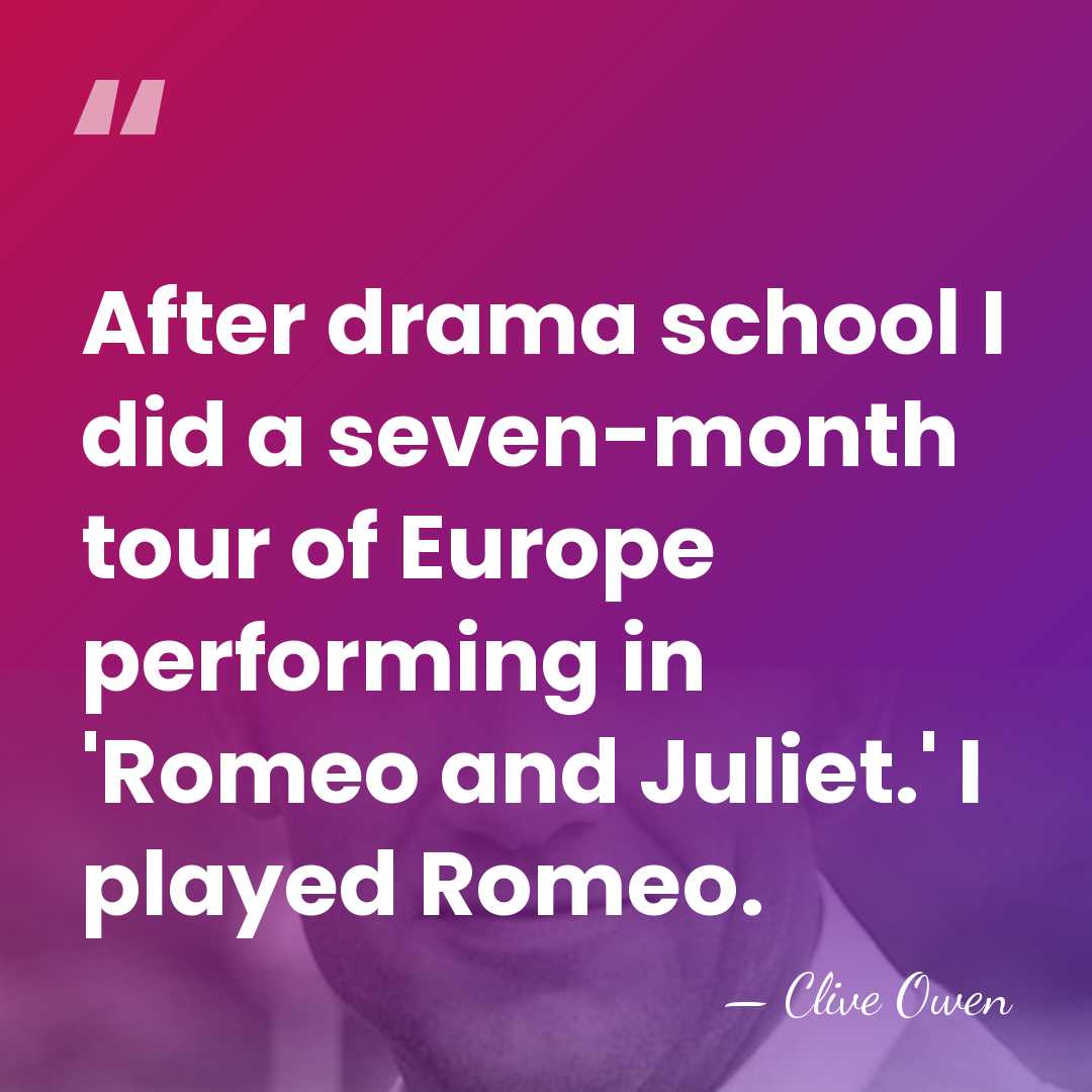 After drama school I did a seven-month tour of Europe performing in&hellip; - Clive Owen