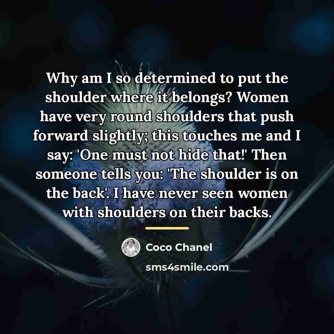 “Why am I so determined to put the shoulder where…” quote by Coco Chanel