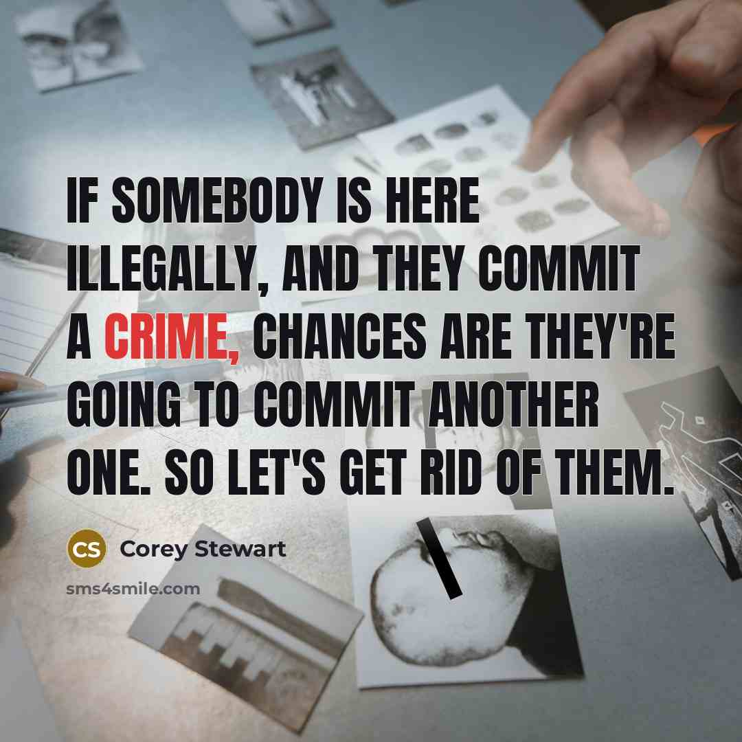 “If somebody is here illegally, and they commit a crime,…” quote by Corey Stewart