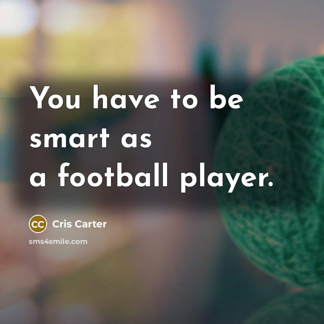 “You have to be smart as a football player.…” quote by Cris Carter