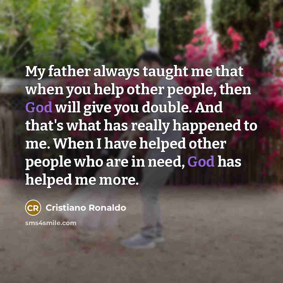 “My father always taught me that when you help other…” quote by Cristiano Ronaldo