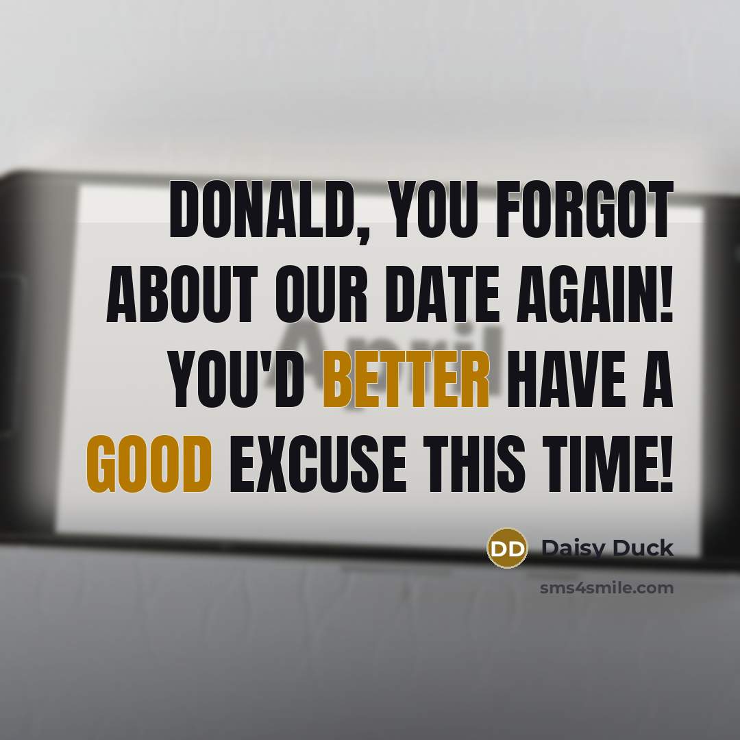 “Donald, you forgot about our date again! You'd better have a good excuse this time!” quote by Daisy Duck
