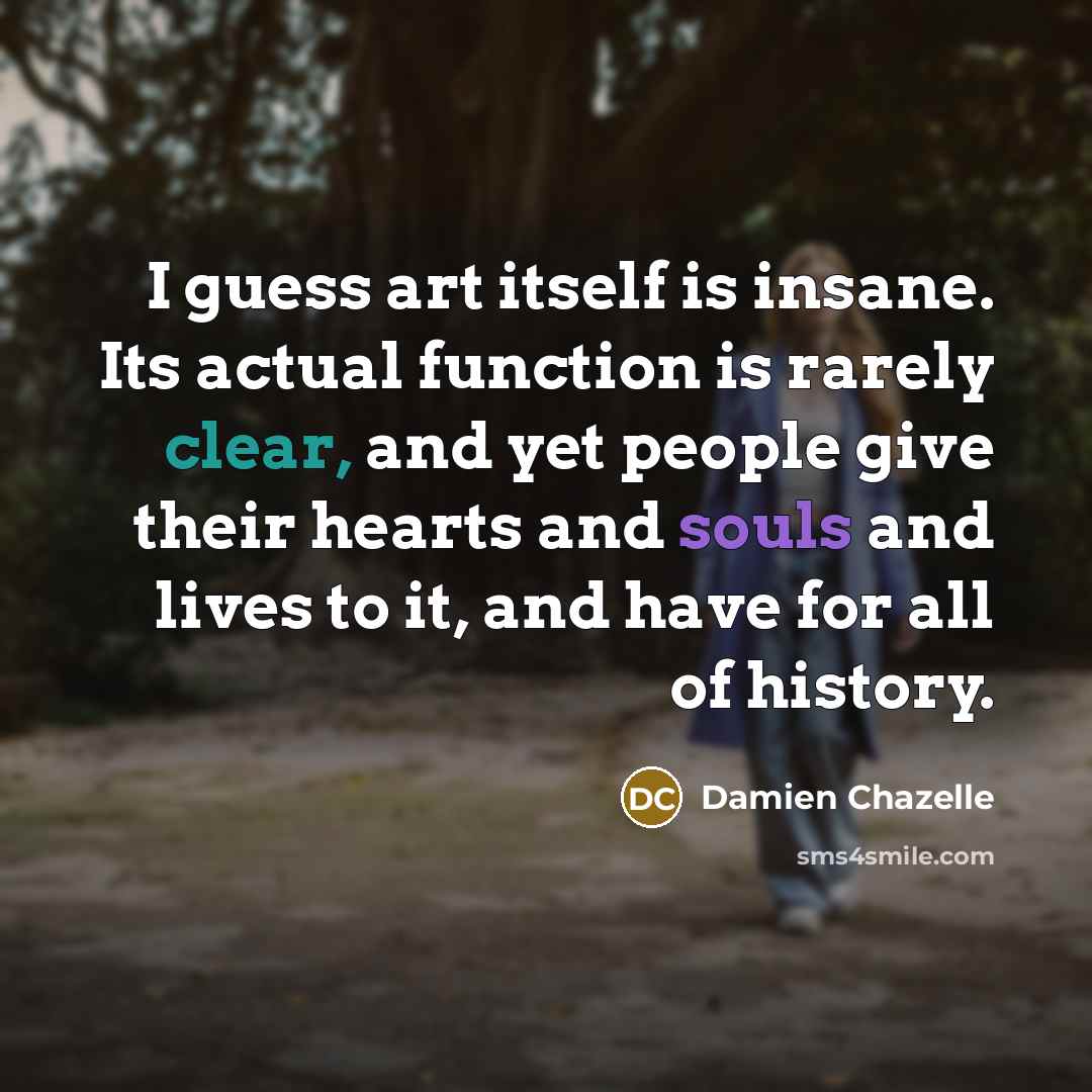 “I guess art itself is insane. Its actual function is…” quote by Damien Chazelle