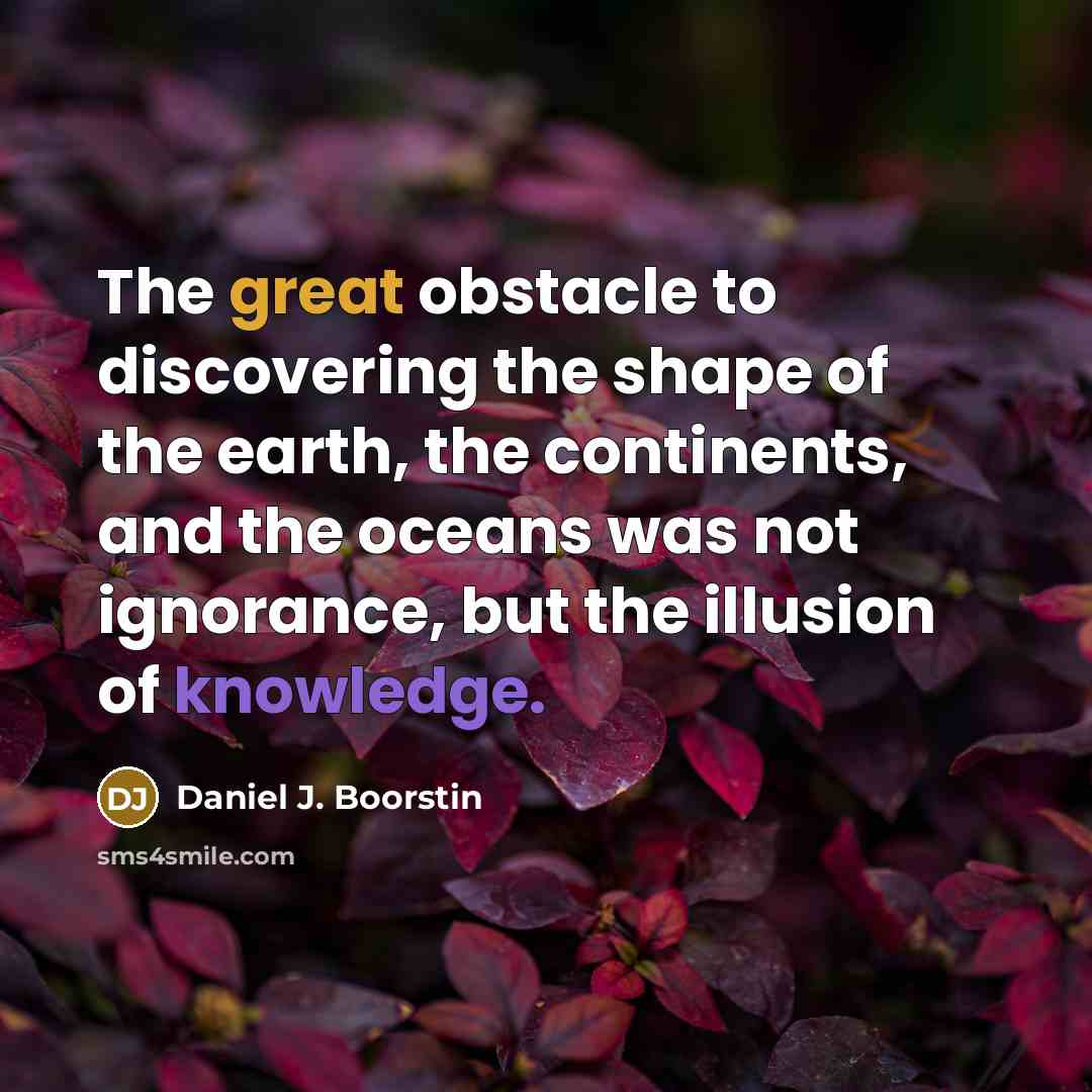 “The great obstacle to discovering the shape of the earth,…” quote by Daniel J. Boorstin