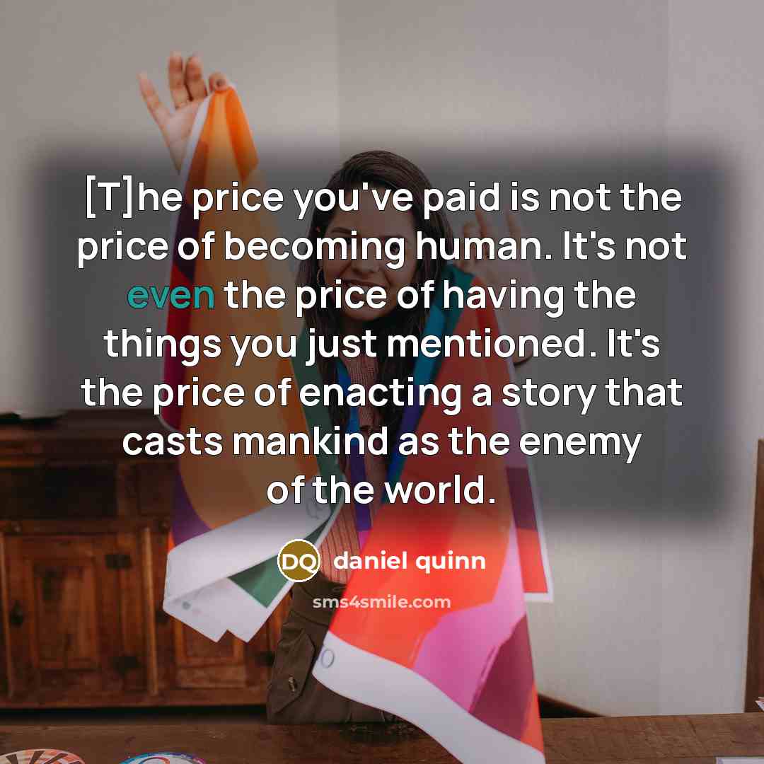 “[T]he price you've paid is not the price of becoming…” quote by Daniel Quinn