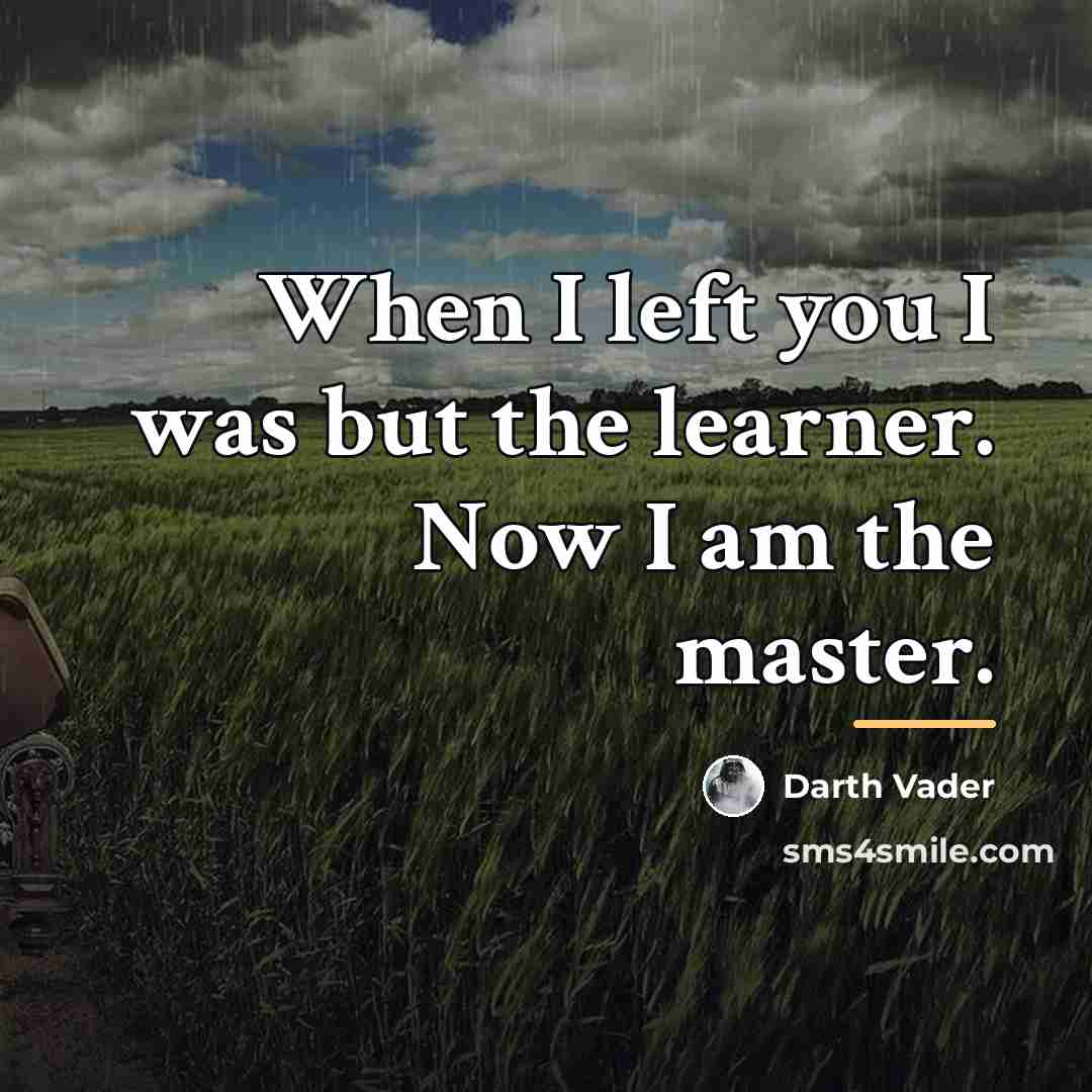 “When I left you I was but the learner. Now…” quote by Darth Vader