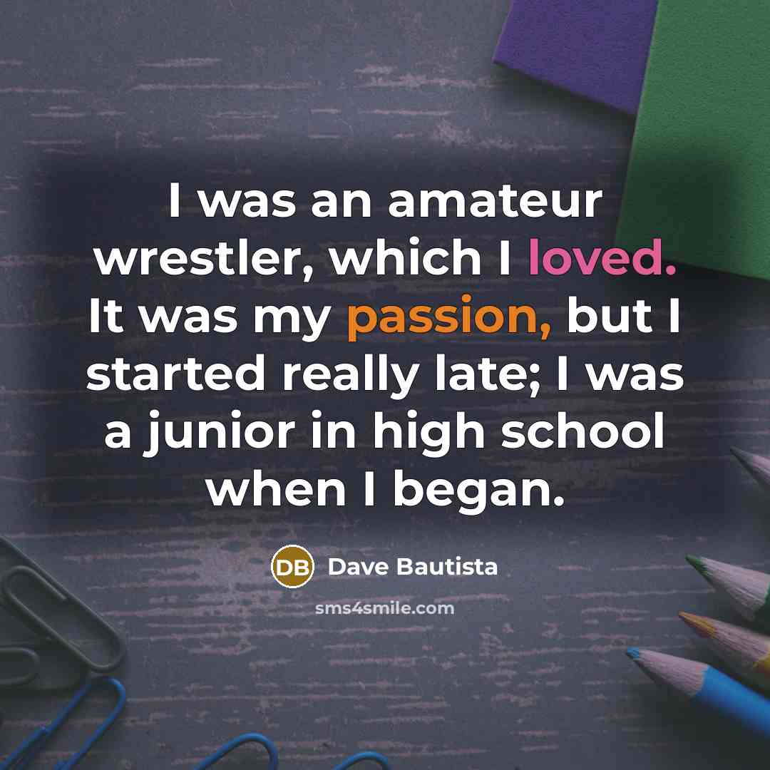 “I was an amateur wrestler, which I loved. It was…” quote by Dave Bautista