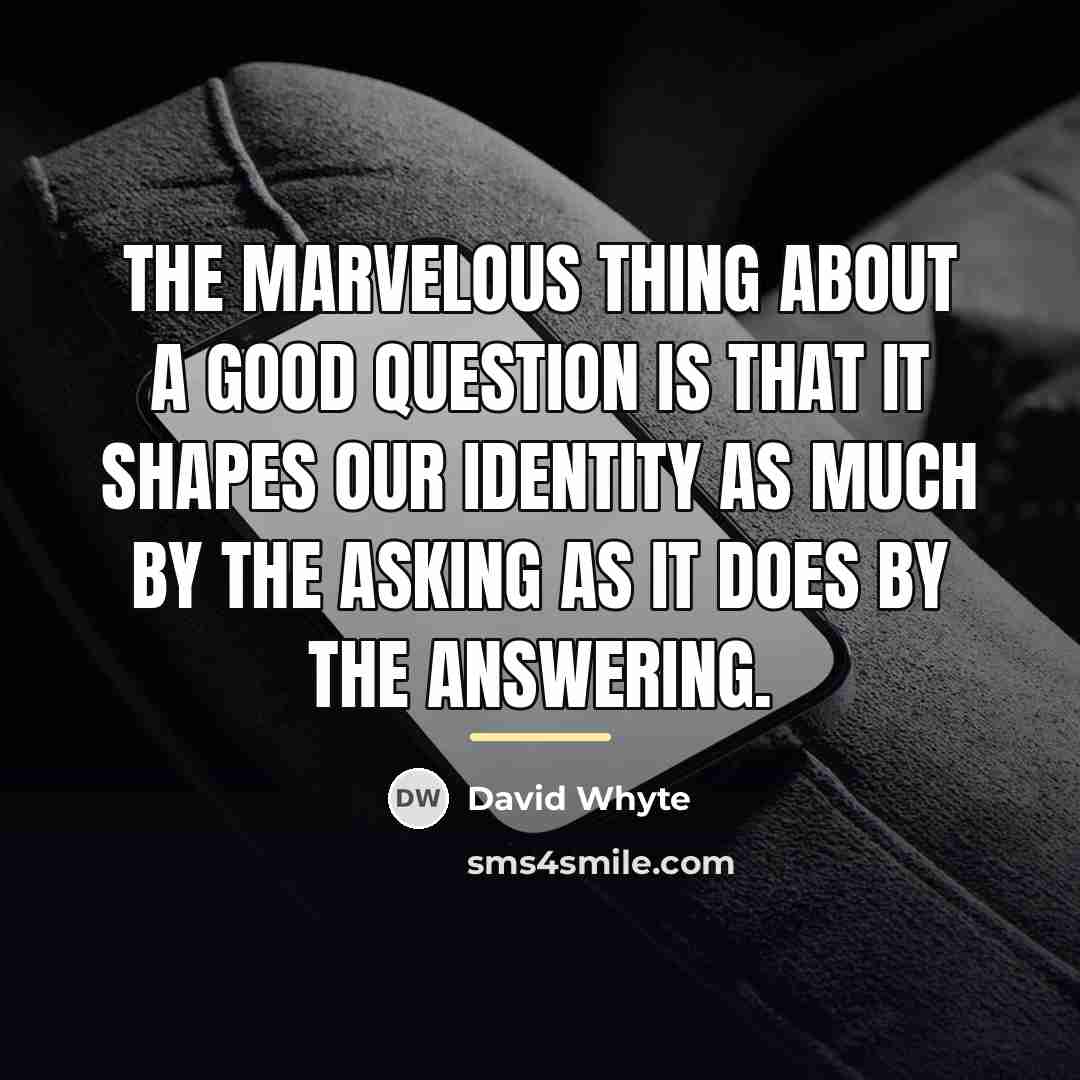 “The marvelous thing about a good question is that it…” quote by David Whyte