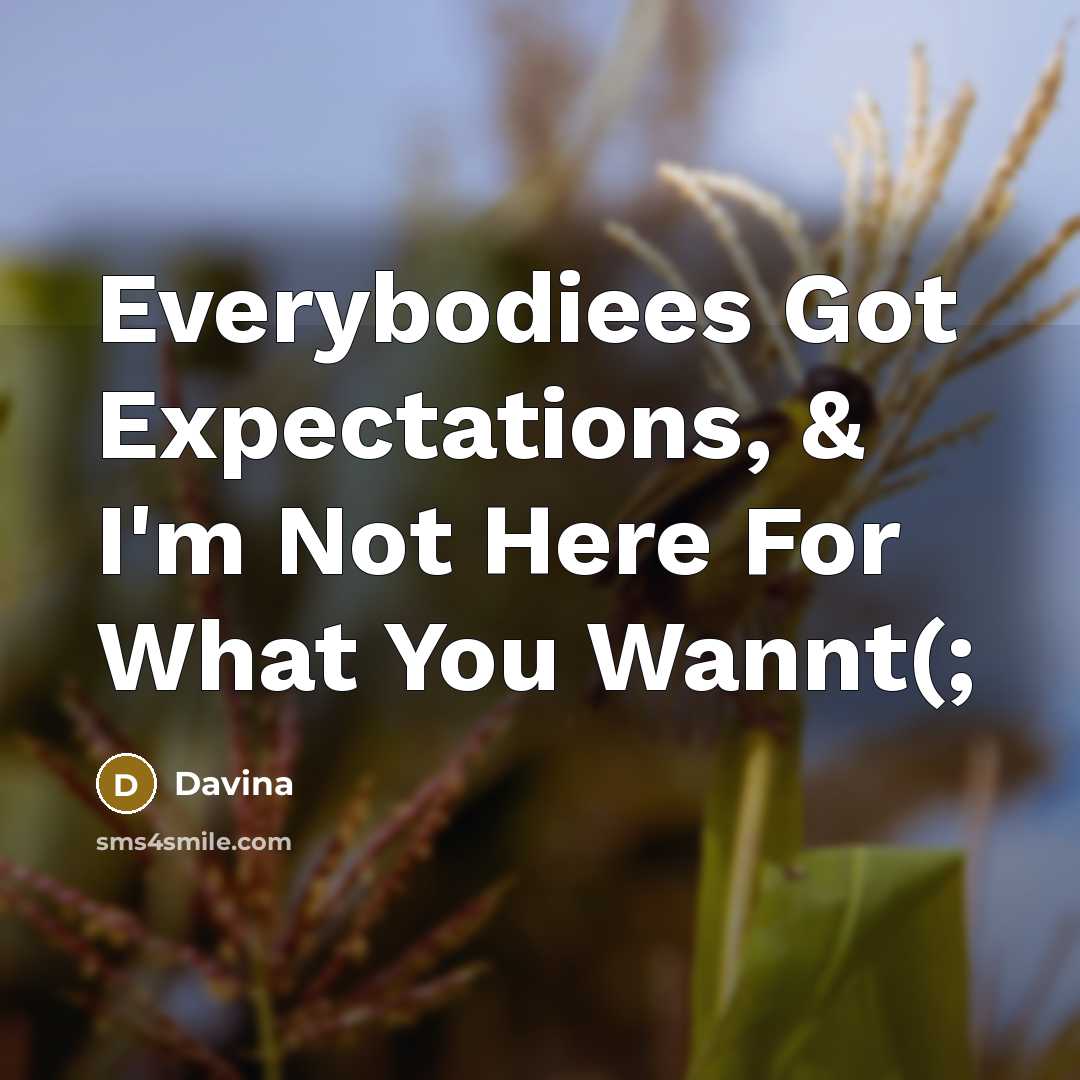 “Everybodiees Got Expectations, & I'm Not Here For What You Wannt(;” quote by Davina