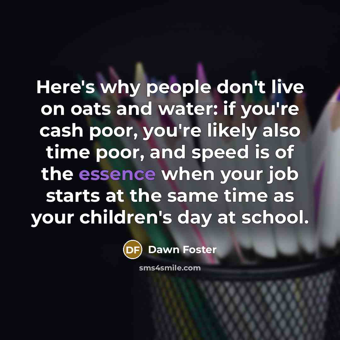 “Here's why people don't live on oats and water: if…” quote by Dawn Foster