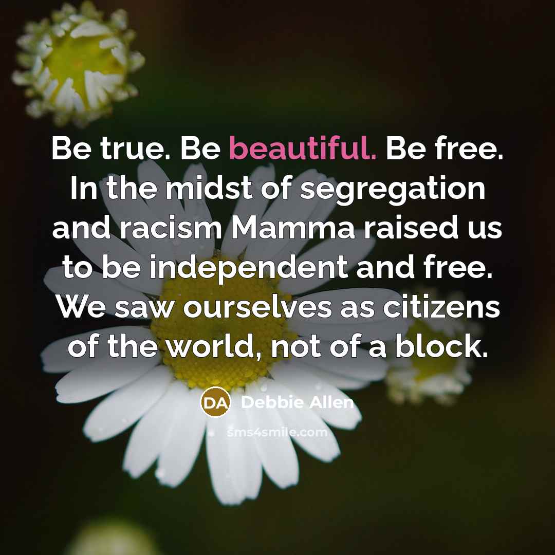“Be true. Be beautiful. Be free. In the midst of…” quote by Debbie Allen