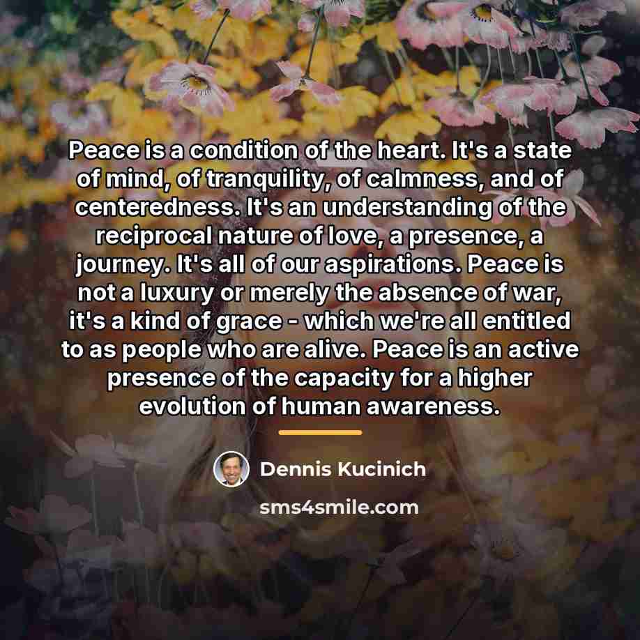 “Peace is a condition of the heart. It's a state…” quote by Dennis Kucinich