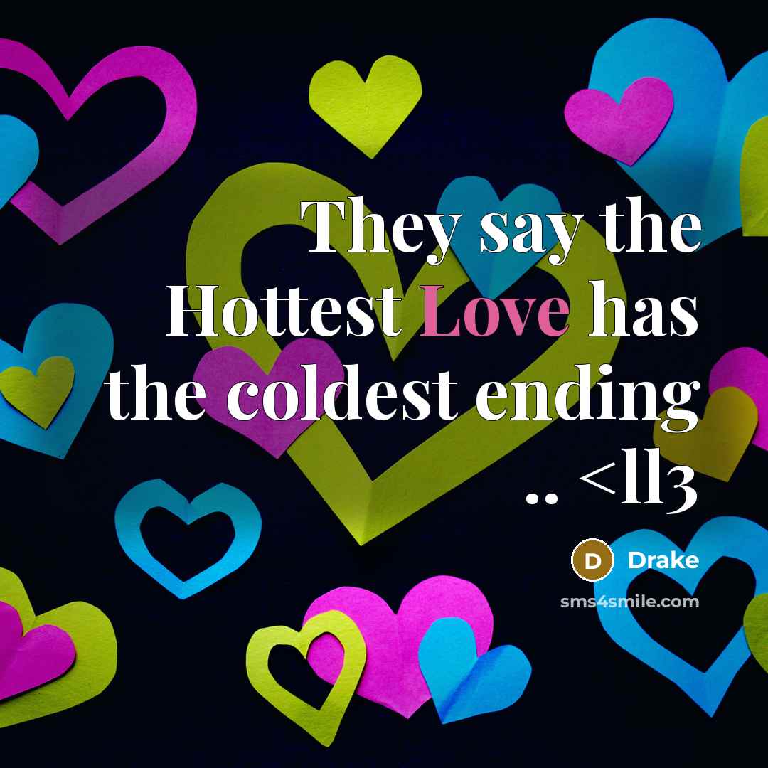 “They say the Hottest Love has the coldest ending ..…” quote by Drake