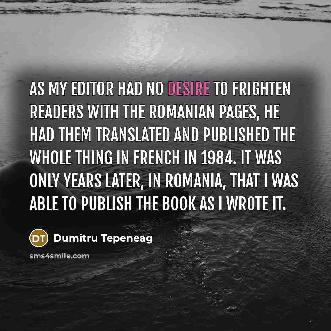 “As my editor had no desire to frighten readers with…” quote by Dumitru Tepeneag