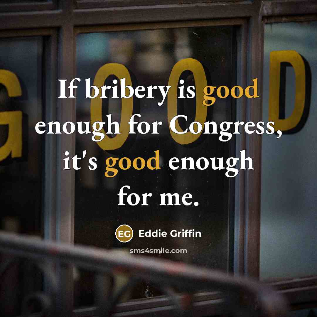“If bribery is good enough for Congress, it's good enough…” quote by Eddie Griffin