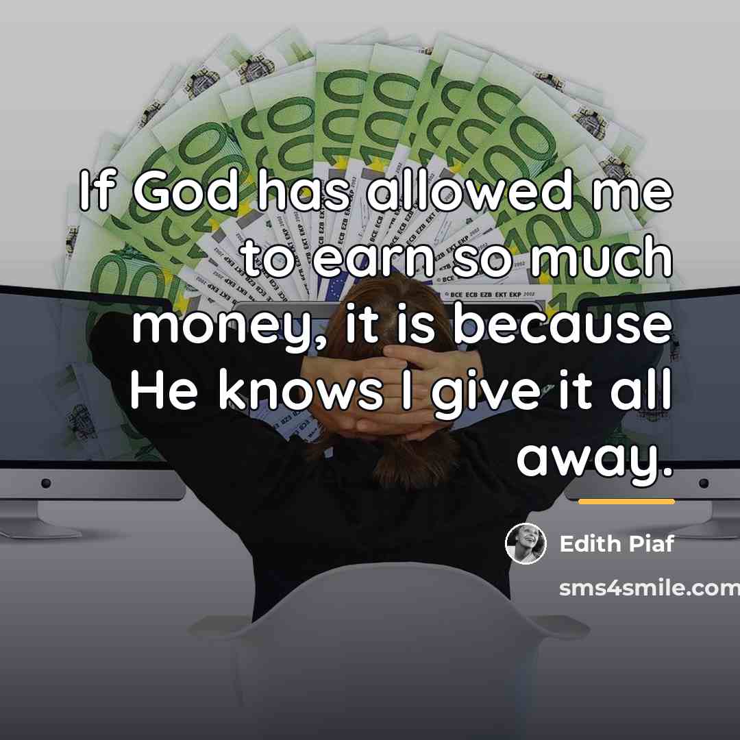 “If God has allowed me to earn so much money,…” quote by Edith Piaf