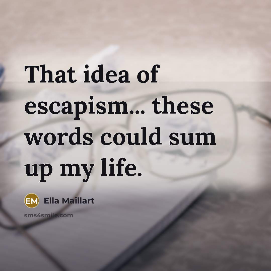 “That idea of escapism... these words could sum up my…” quote by Ella Maillart