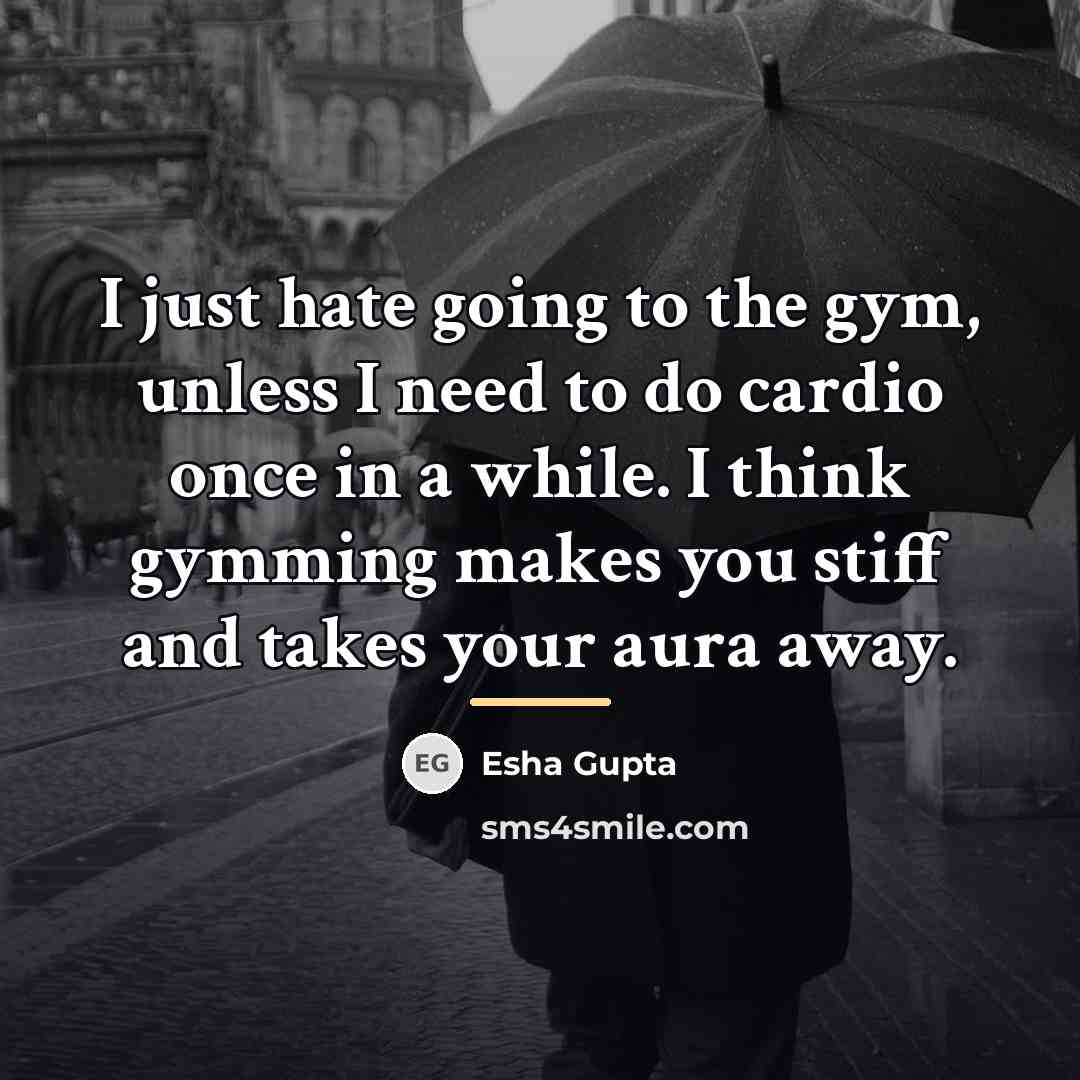“I just hate going to the gym, unless I need…” quote by Esha Gupta