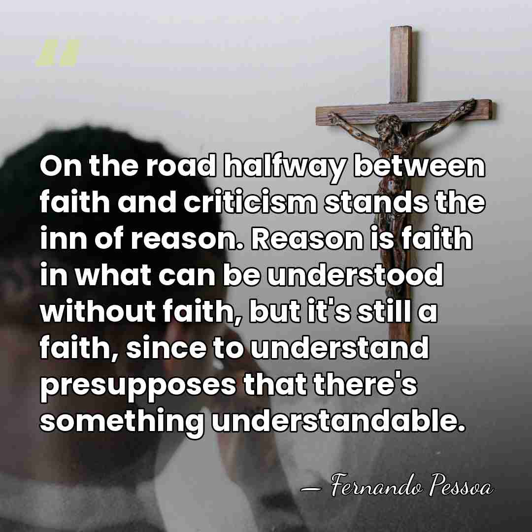 On the road halfway between faith and criticism stands the inn of&hellip; - Fernando Pessoa