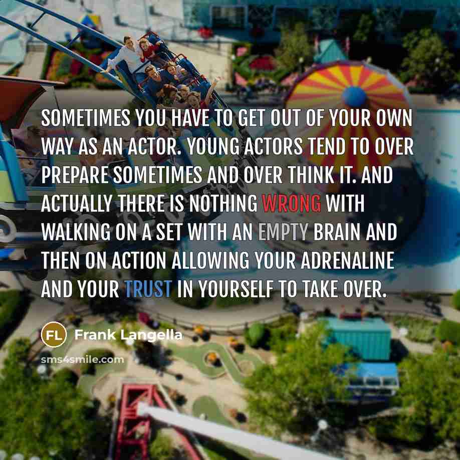 “Sometimes you have to get out of your own way…” quote by Frank Langella