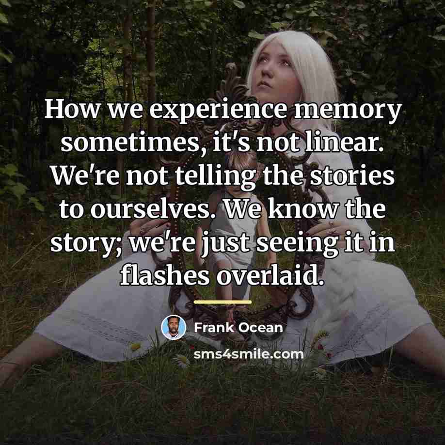 “How we experience memory sometimes, it's not linear. We're not…” quote by Frank Ocean