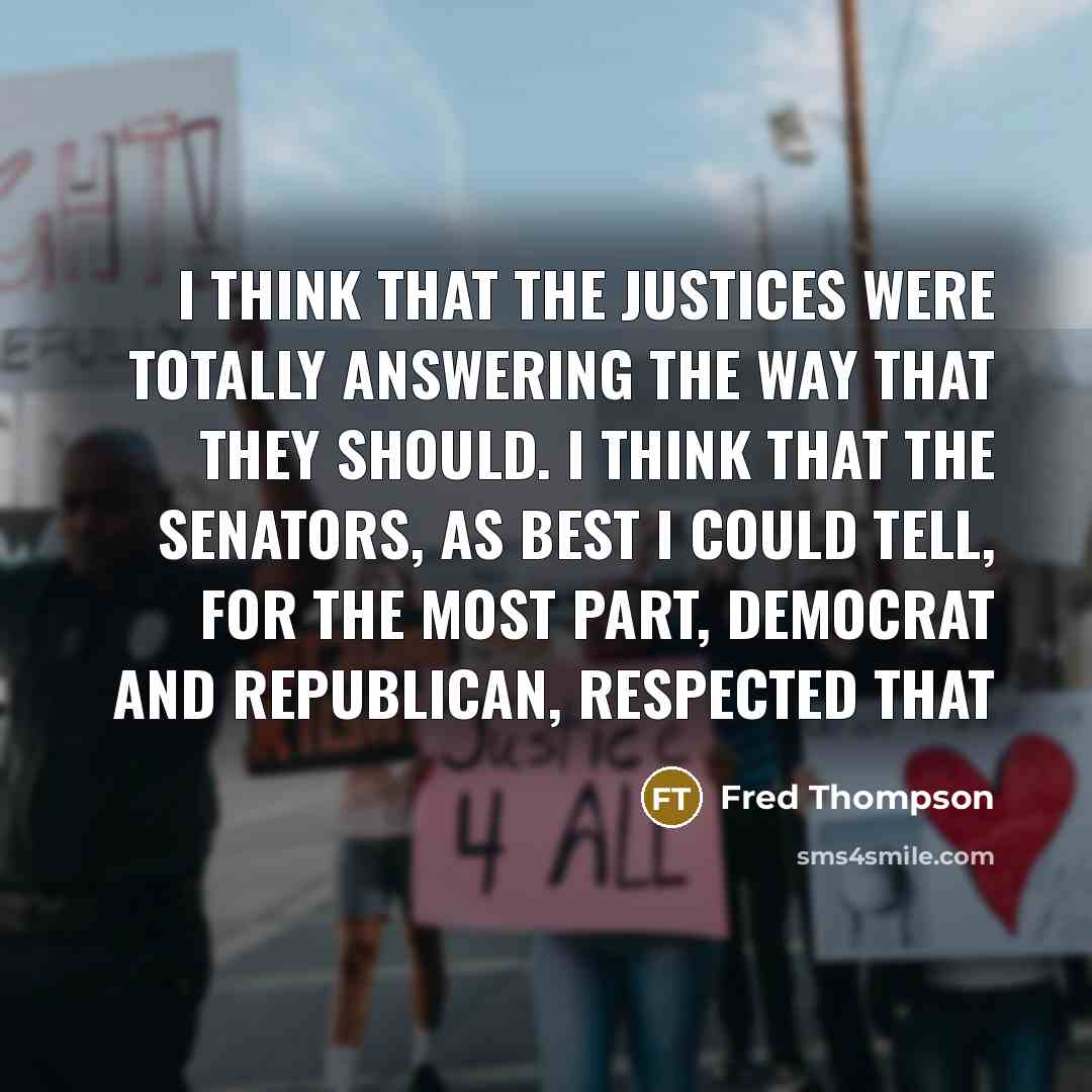“I think that the justices were totally answering the way…” quote by Fred Thompson
