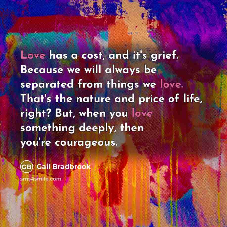 “Love has a cost, and it's grief. Because we will…” quote by Gail Bradbrook