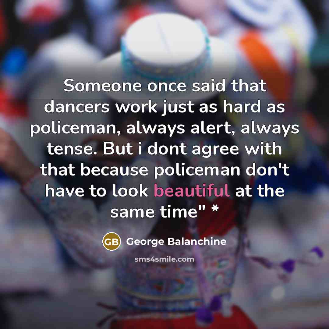 “Someone once said that dancers work just as hard as…” quote by George Balanchine