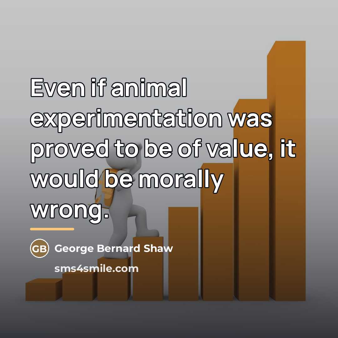 “Even if animal experimentation was proved to be of value,…” quote by George Bernard Shaw