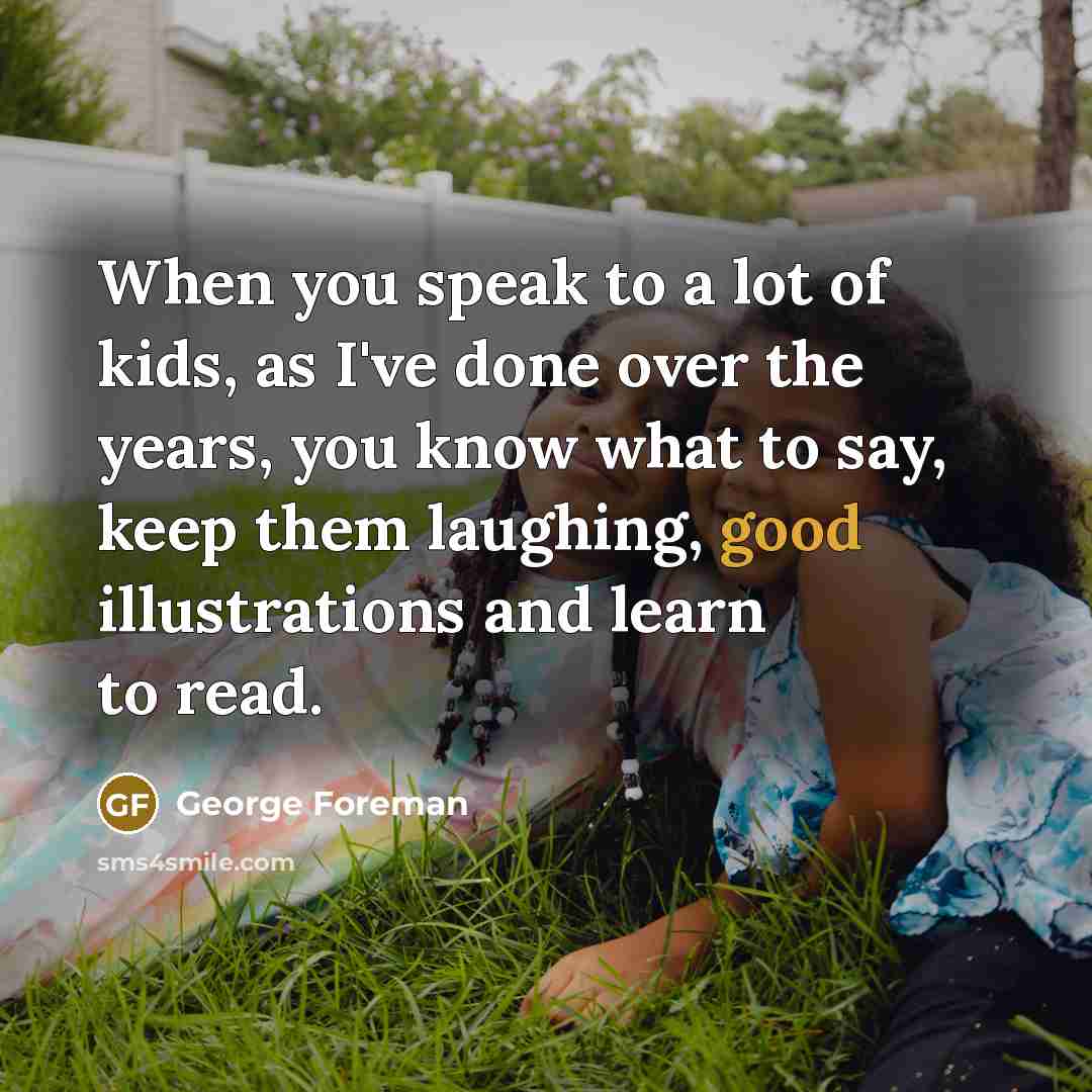 “When you speak to a lot of kids, as I've…” quote by George Foreman
