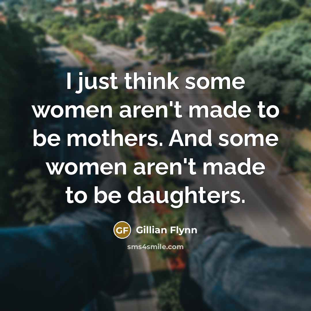 “I just think some women aren't made to be mothers.…” quote by Gillian Flynn