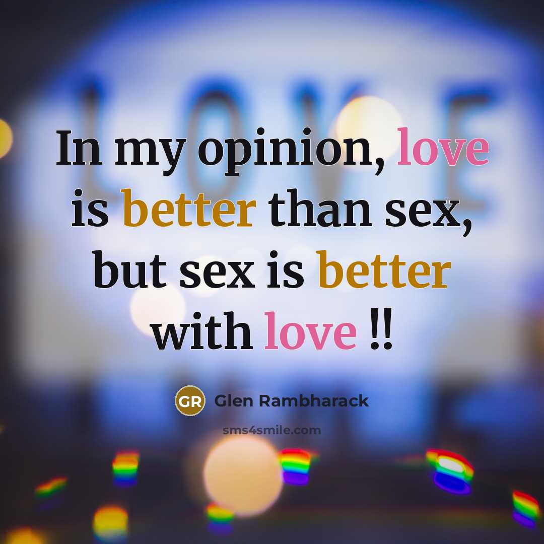 “In my opinion, love is better than sex, but sex…” quote by Glen Rambharack