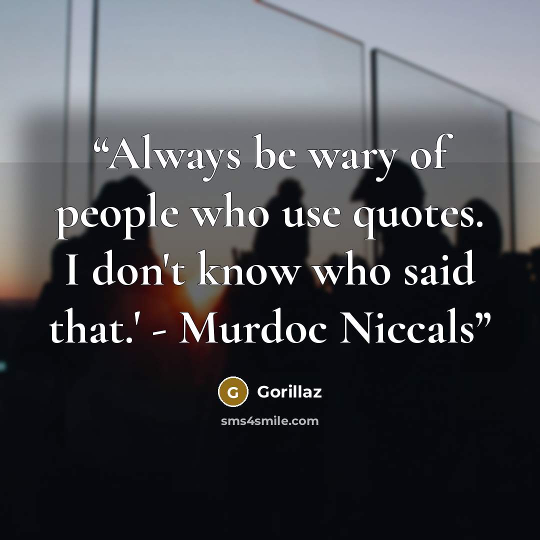 “Always be wary of people who use quotes. I don't know who said that.' - Murdoc Niccals” quote by Gorillaz