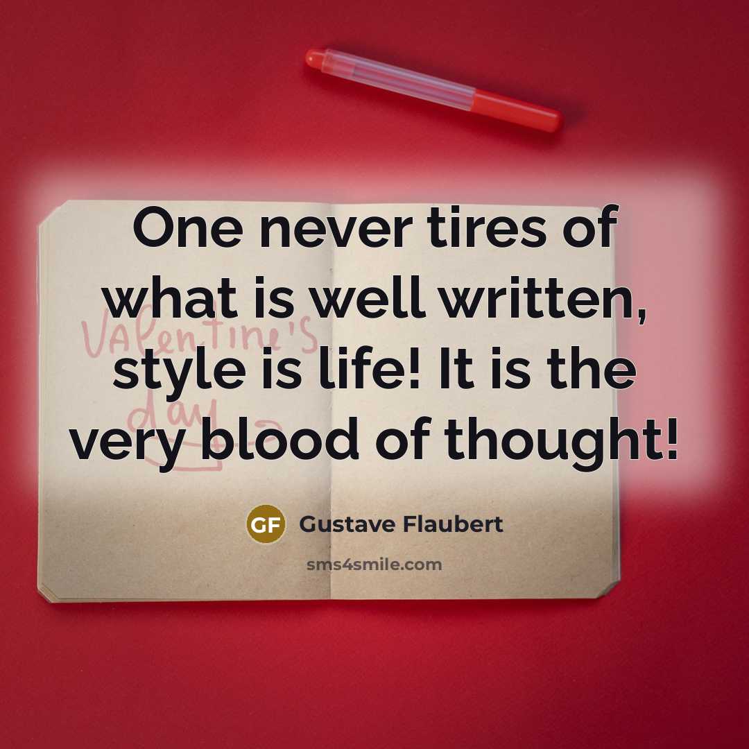 “One never tires of what is well written, style is…” quote by Gustave Flaubert