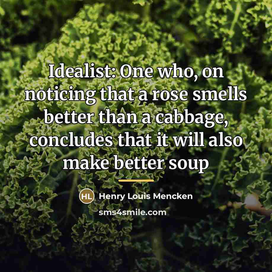 “Idealist: One who, on noticing that a rose smells better…” quote by Henry Louis Mencken