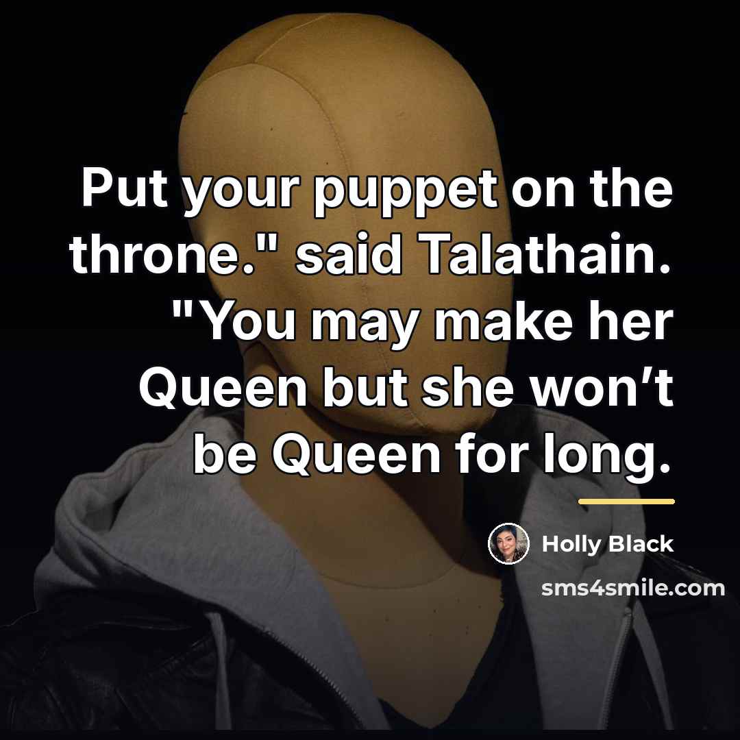 “Put your puppet on the throne." said Talathain. "You may…” quote by Holly Black