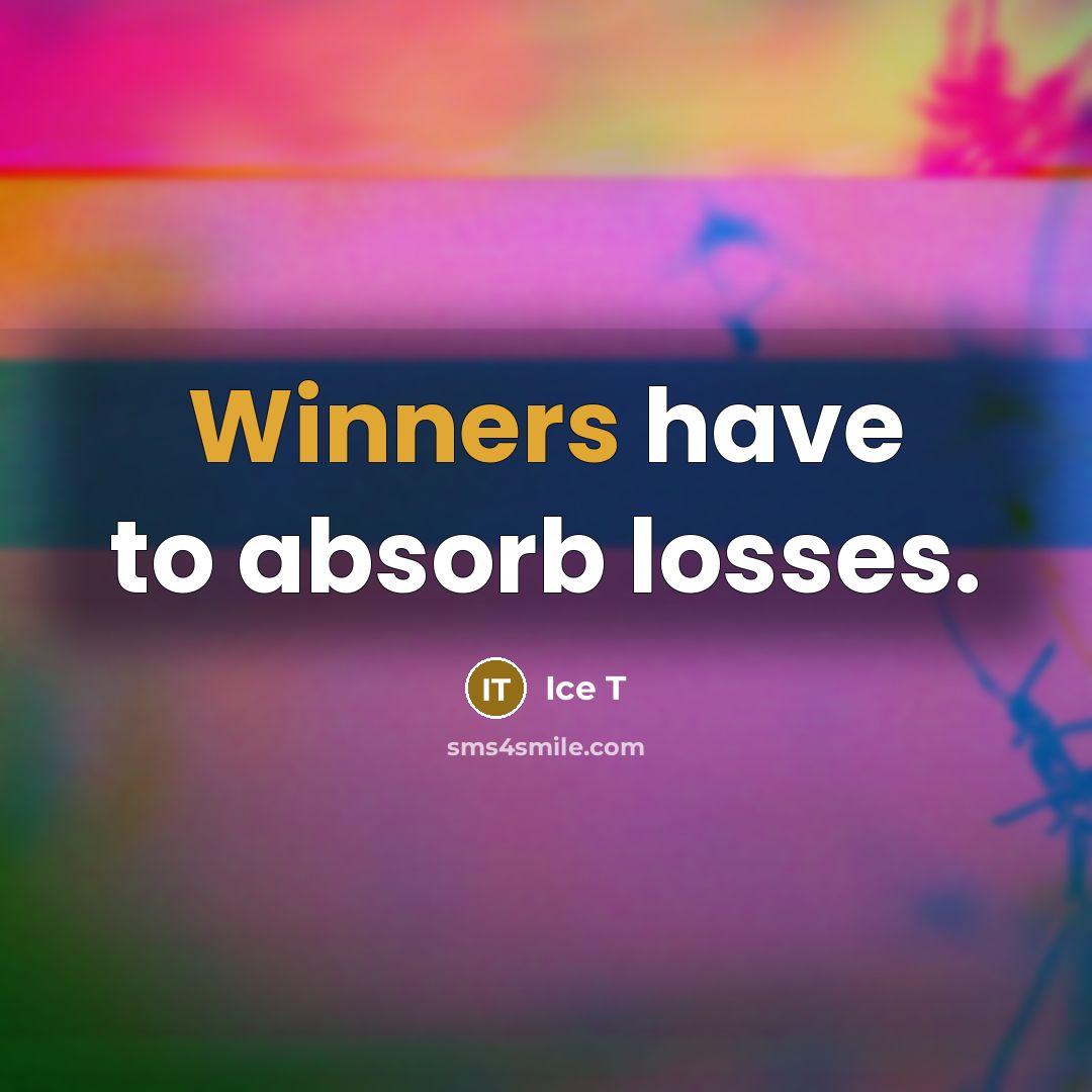 “Winners have to absorb losses.” quote by Ice T