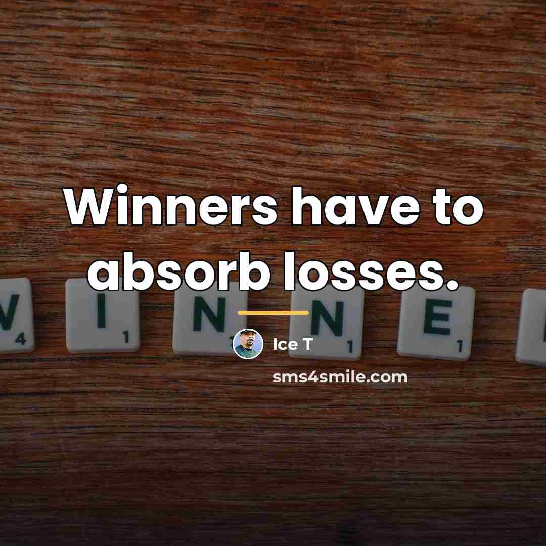 “Winners have to absorb losses.…” quote by Ice T
