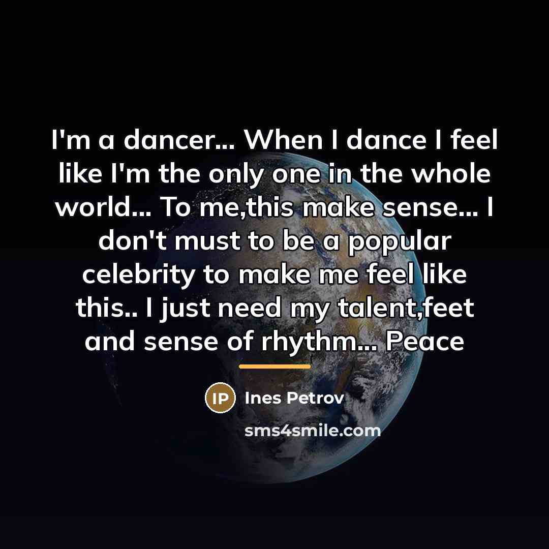 “I'm a dancer... When I dance I feel like I'm…” quote by Ines Petrov
