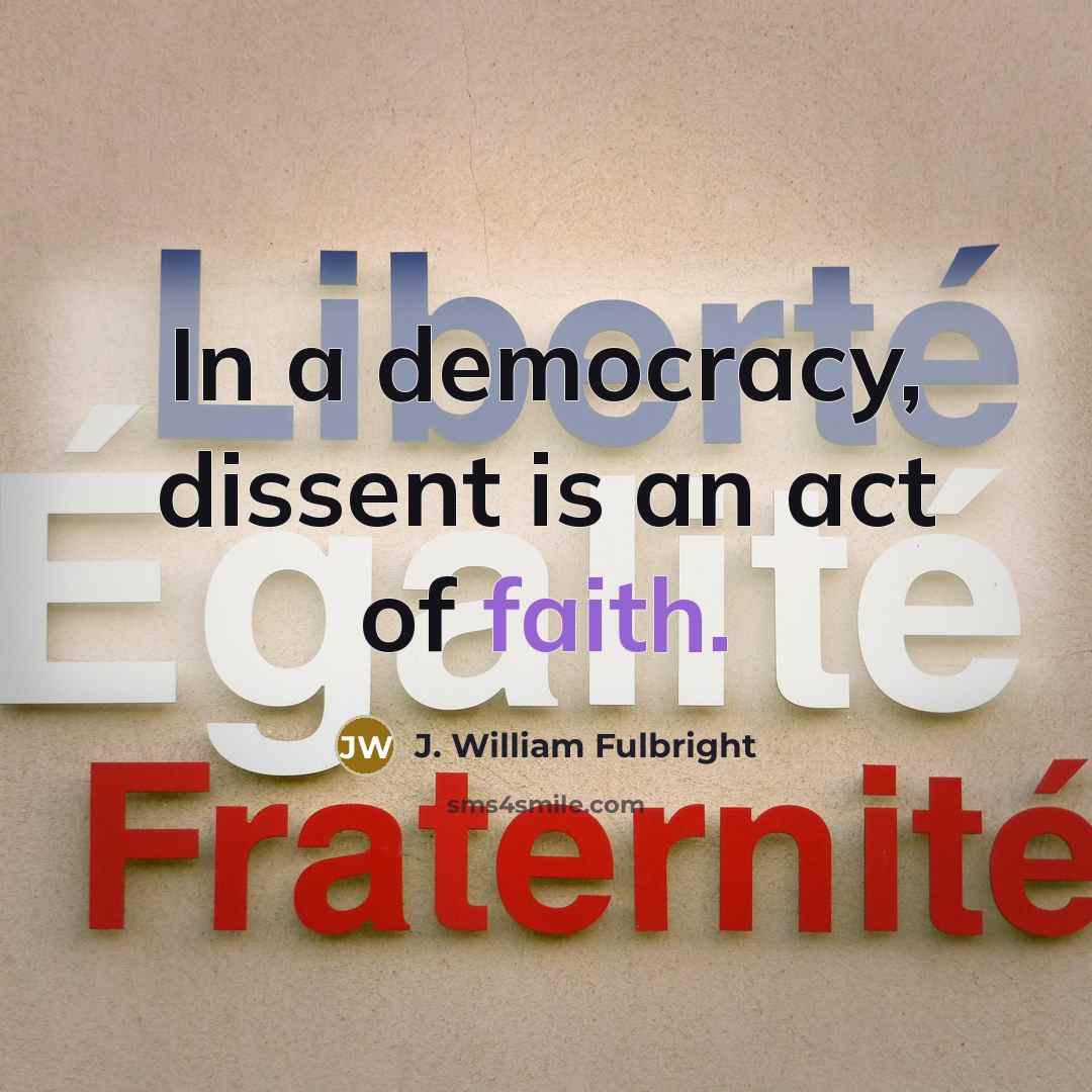 “In a democracy, dissent is an act of faith.…” quote by J. William Fulbright