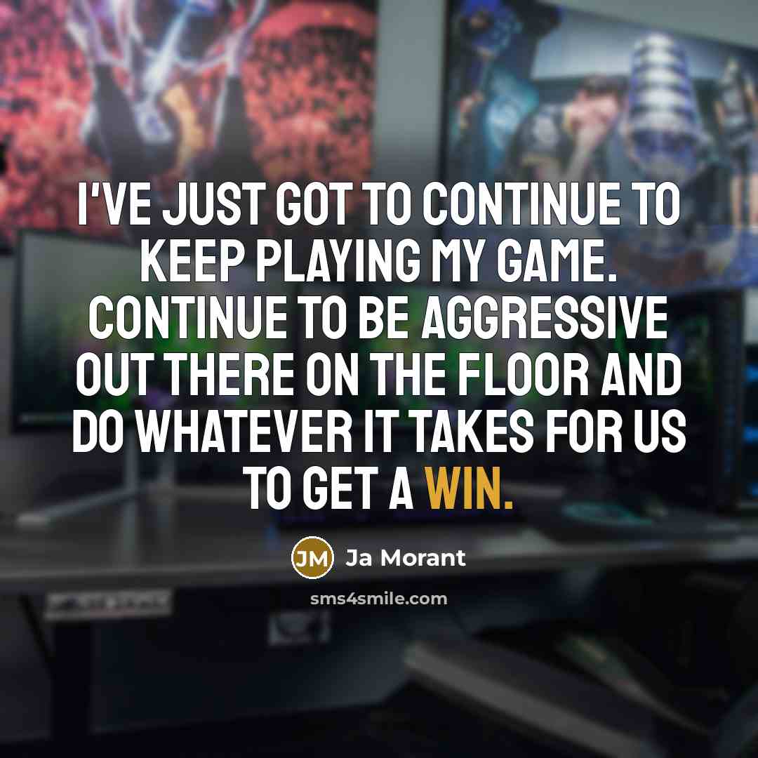 “I've just got to continue to keep playing my game.…” quote by Ja Morant