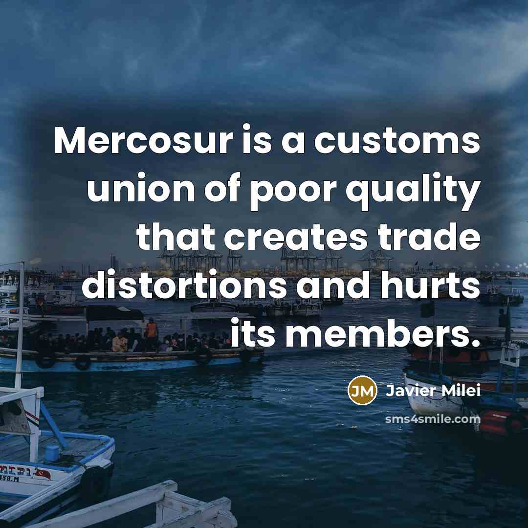 “Mercosur is a customs union of poor quality that creates…” quote by Javier Milei