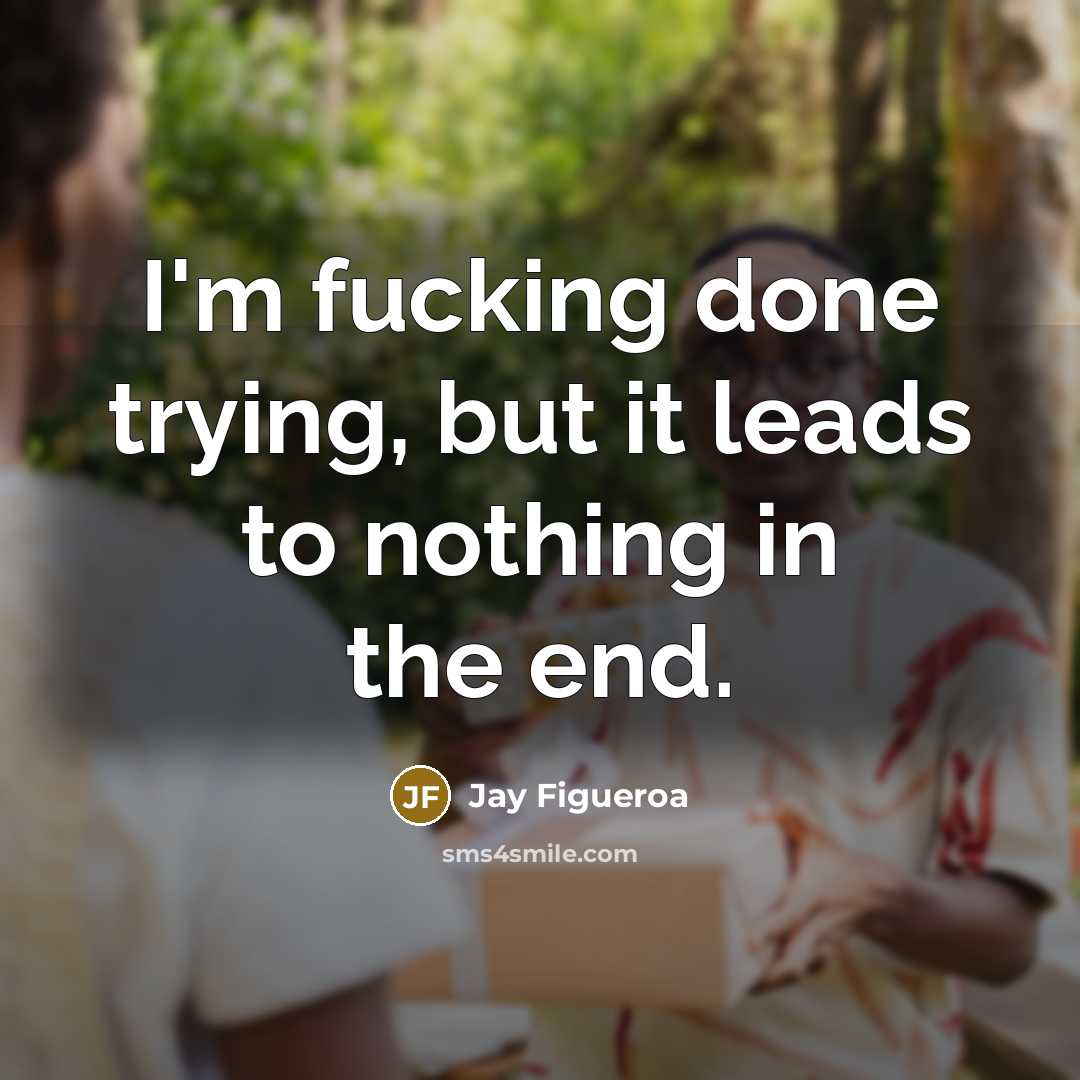 “I'm fucking done trying, but it leads to nothing in…” quote by Jay Figueroa