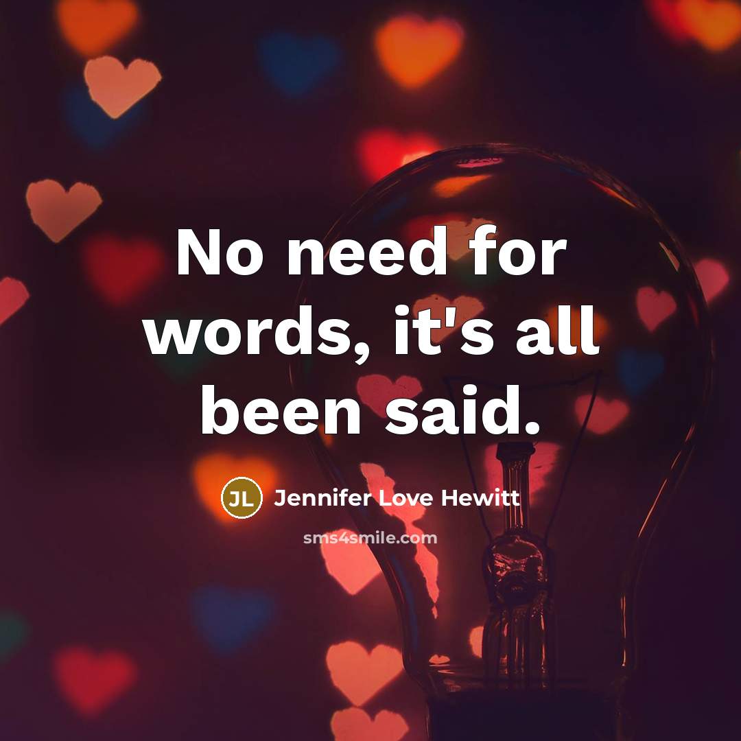 “No need for words, it's all been said.…” quote by Jennifer Love Hewitt