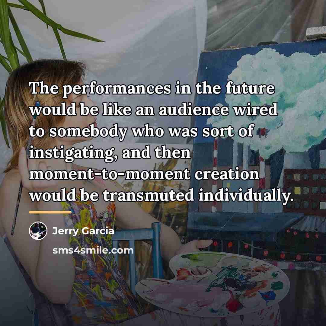 “The performances in the future would be like an audience…” quote by Jerry Garcia