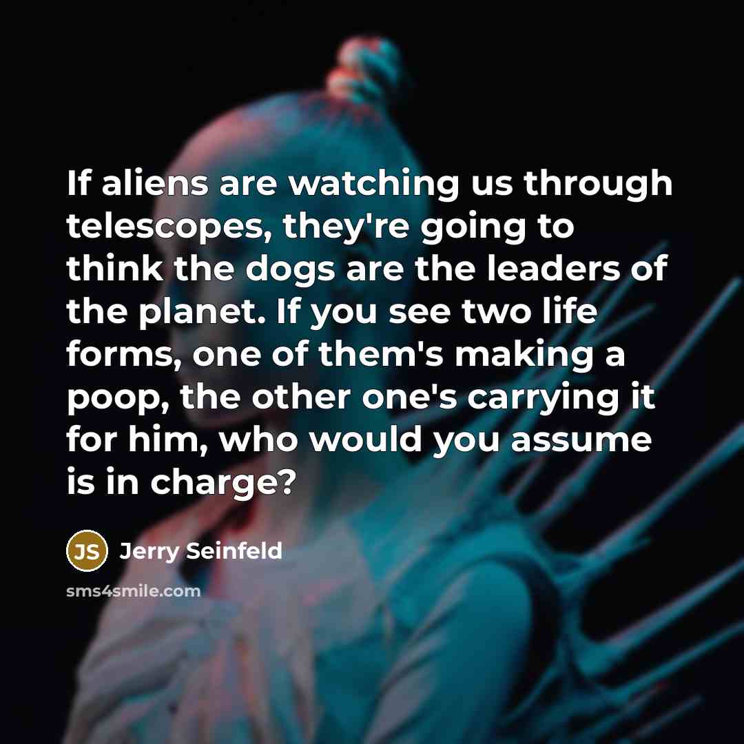 “If aliens are watching us through telescopes, they're going to…” quote by Jerry Seinfeld