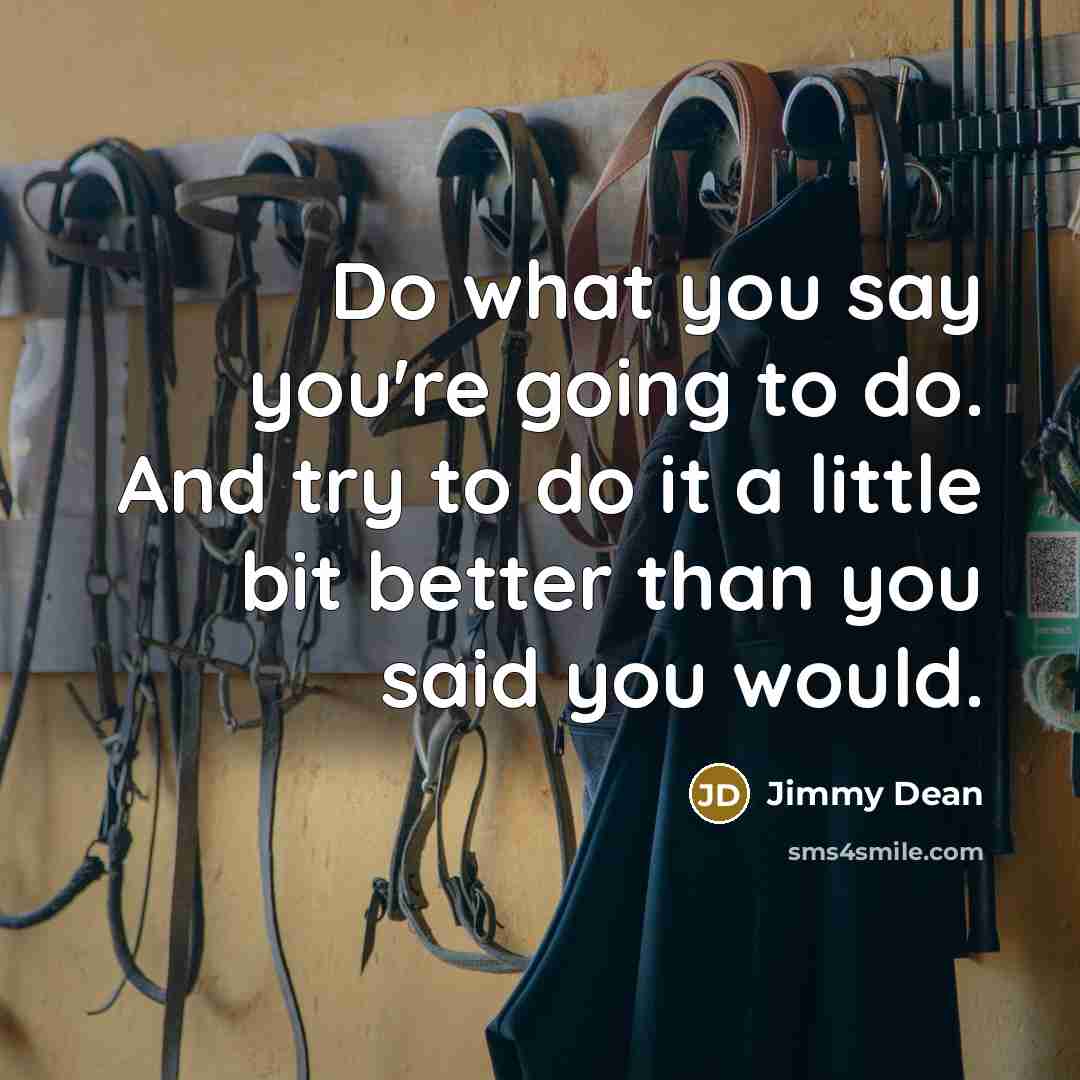 “Do what you say you're going to do. And try…” quote by Jimmy Dean