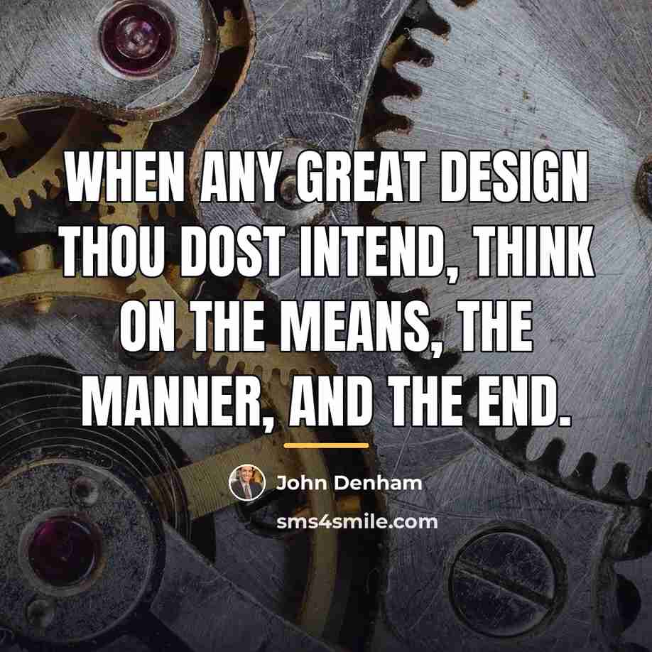 “When any great design thou dost intend, Think on the…” quote by John Denham