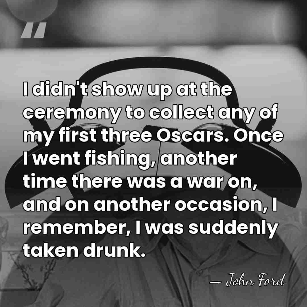 I didn't show up at the ceremony to collect any of my&hellip; - John Ford