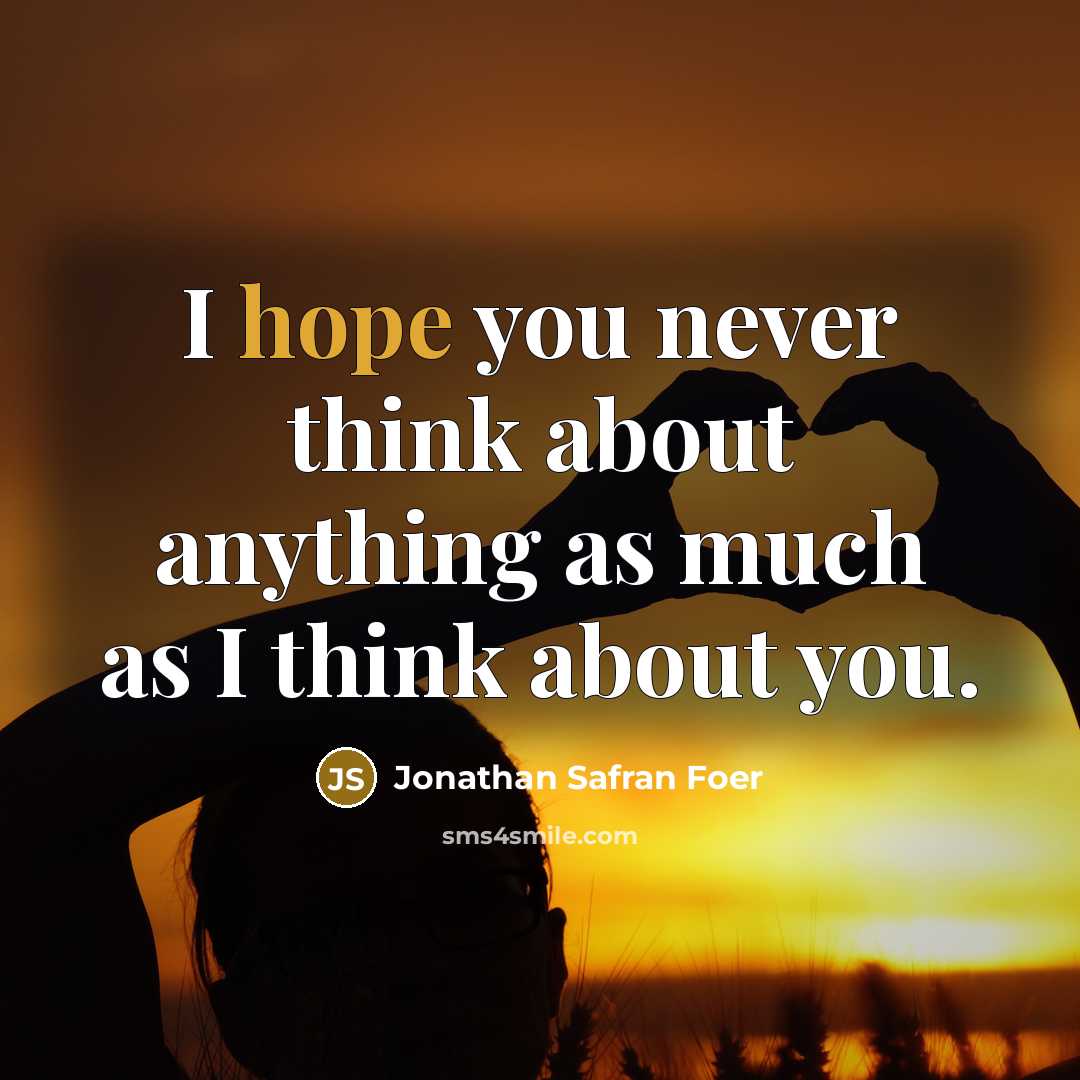 “I hope you never think about anything as much as…” quote by Jonathan Safran Foer